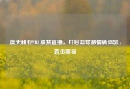 澳大利亚NBL联赛直播，开启篮球***新体验，直击赛程