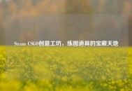 Steam CSGO创意工坊，练图道具的宝藏天地