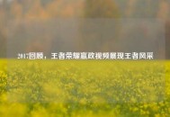 2017回顾，王者荣耀嬴政视频展现王者风采