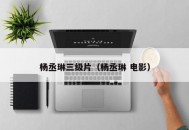 杨丞琳三级片（杨丞琳 电影）