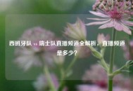西班牙队 vs 瑞士队直播频道全解析，直播频道是多少？