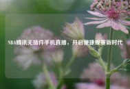 NBA腾讯无插件手机直播，开启便捷观赛新时代