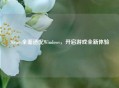Steam全面适配Windows，开启游戏全新体验