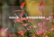 科技社团，Steam 教育的创新实践场