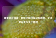 尊重体育精神，杜绝伊朗和国足侮辱赛，关注谁赢更应关注精神