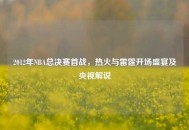 2012年NBA总决赛首战，热火与雷霆开场盛宴及央视解说