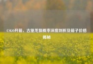CSGO开箱，古堡龙狙概率深度剖析及箱子价格揭秘