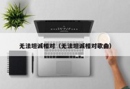 无法坦诚相对（无法坦诚相对歌曲）