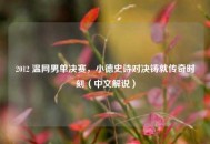 2012 温网男单决赛，小德史诗对决铸就传奇时刻（中文解说）
