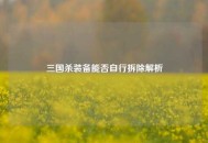 三国杀装备能否自行拆除解析