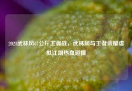 2021武林风67公斤王者战，武林风与王者荣耀虚拟江湖热血碰撞