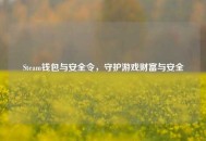 Steam钱包与安全令，守护游戏财富与安全