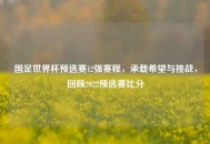 国足世界杯预选赛12强赛程，承载希望与挑战，回顾2022预选赛比分