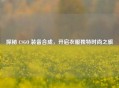 探秘 CSGO 装备合成，开启衣服独特时尚之旅