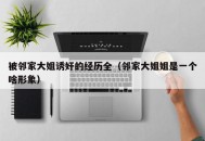 被邻家大姐诱奸的经历全（邻家大姐姐是一个啥形象）