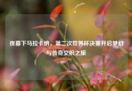 夜幕下马拉卡纳，第二次世界杯决赛开启梦幻与传奇交织之旅