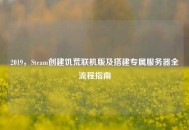 2019，Steam创建饥荒联机版及搭建专属服务器全流程指南