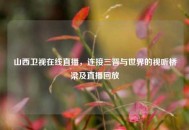 山西卫视在线直播，连接三晋与世界的视听桥梁及直播回放