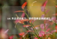 LOL 失去攻击能力，游戏世界走向成谜？