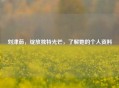 刘津茹，绽放独特光芒，了解她的个人资料