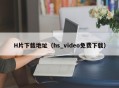 H片下载地址（hs_video免费下载）