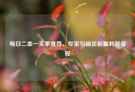 每日二串一实单推荐，专家引领足彩盈利新征程