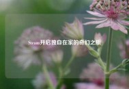 Steam开启独自在家的奇幻之旅