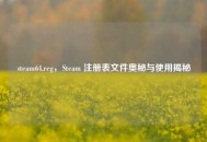 steam64.reg，Steam 注册表文件奥秘与使用揭秘