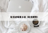 轮流进嘴里小说（轮流规则）