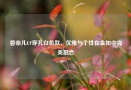 香奈儿CF穿孔白色款，优雅与个性在金扣中完美融合