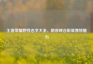 王者荣耀野性名字大全，助你峡谷彰显独特魅力