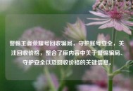 警惕王者荣耀号回收骗局，守护账号安全，关注回收价格，整合了原内容中关于警惕骗局、守护安全以及回收价格的关键信息。