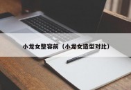 小龙女整容前（小龙女造型对比）