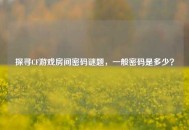 探寻CF游戏房间密码谜题，一般密码是多少？