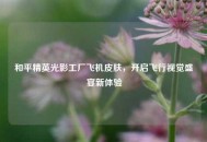 和平精英光影工厂飞机皮肤，开启飞行视觉盛宴新体验