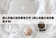 成人长篇小说合集电子书（成人长篇小说合集电子书）