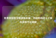 免费体验和平精英新衣服，开启时尚战斗之旅及获取     揭秘