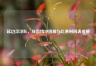 延边足球队，绿茵精神图腾与比赛时间表揭秘