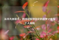 从平凡到非凡，网球冠军郑钦文的逐梦之旅与个人资料