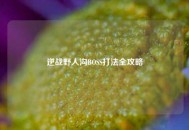 逆战野人沟BOSS打法全攻略