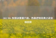 2012 NBA 东部决赛第六场，热血逆转经典之战全场回放