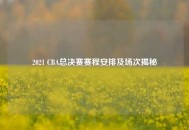 2021 CBA总决赛赛程安排及场次揭秘
