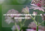 2020 WWE美国职业赛事在线观看全攻略（wwe美国职业摔角中文网）