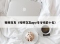 视频交友（视频交友app排行榜前十名）