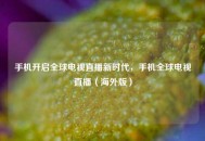 手机开启全球电视直播新时代，手机全球电视直播（海外版）