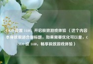 CSGO 设置 1440，开启极致游戏体验 （这个内容本身就很适合做标题，如果需要优化可以是，CSGO 设 1440，畅享极致游戏体验）