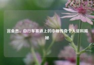 宫金杰，自行车赛道上的巾帼传奇个人资料揭秘