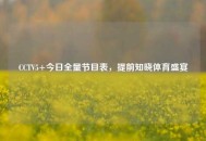 CCTV5+今日全量节目表，提前知晓体育盛宴