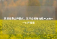 索契冬奥会开幕式，五环变四环的意外之美——4.5环奇景