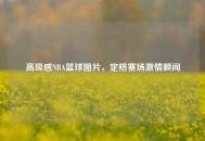 高级感NBA篮球图片，定格赛场***瞬间